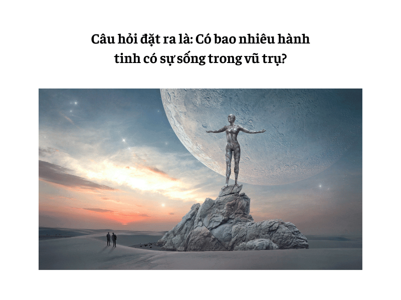 Câu hỏi đặt ra là: Có bao nhiêu hành tinh có sự sống trong vũ trụ?